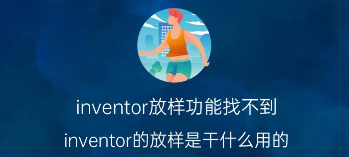 inventor放样功能找不到 inventor的放样是干什么用的？